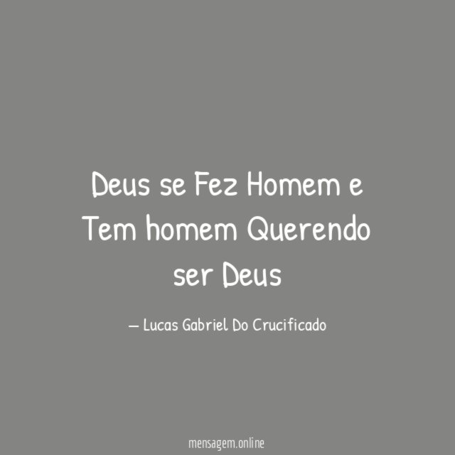 Deus se Fez Homem e Tem homem Querendo ser Deus