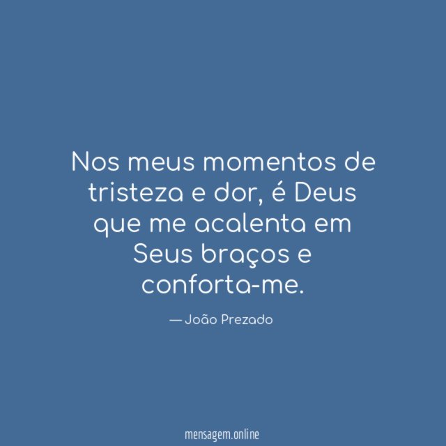 Nos meus momentos de tristeza e dor