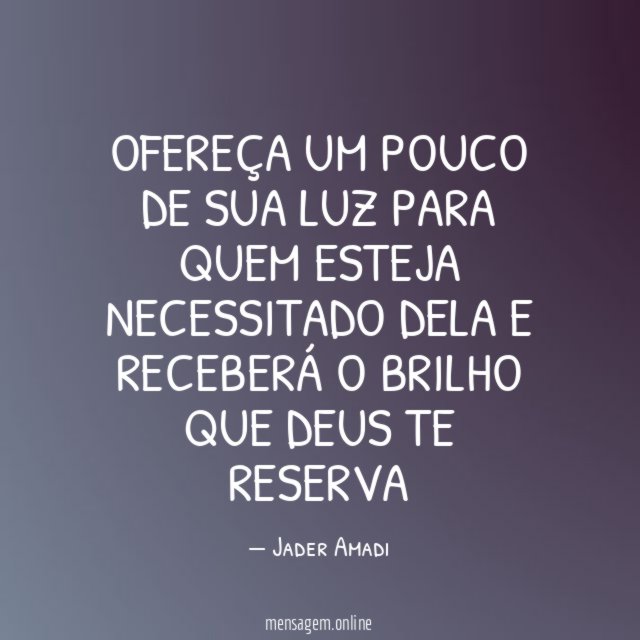Ofereça um pouco de sua luz para quem