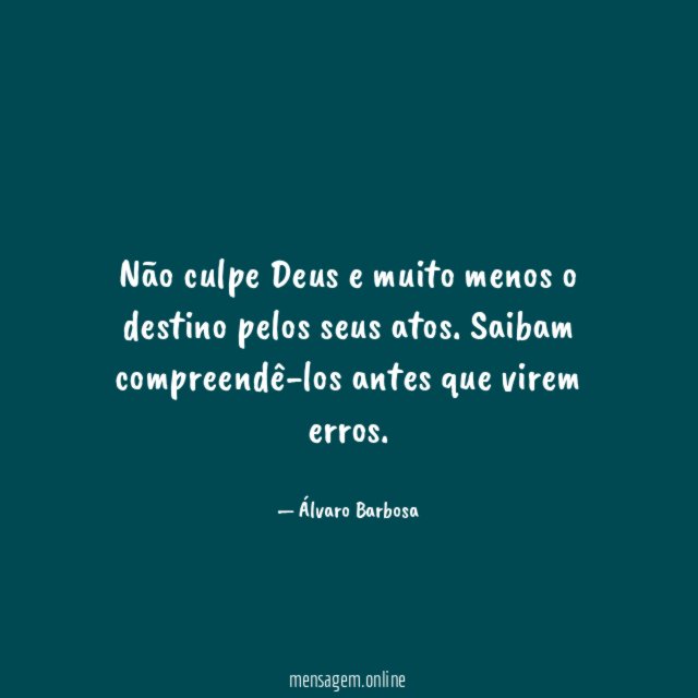 Não culpe Deus e muito menos o destino pelos seus atos