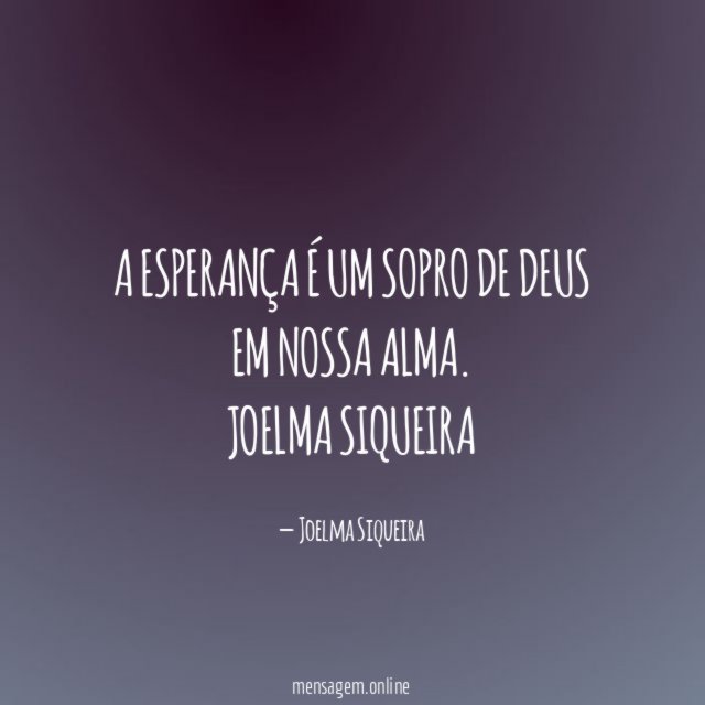 A esperança é um sopro de Deus em nossa alma.