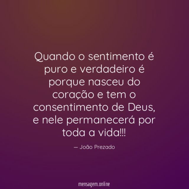 Quando o sentimento é puro e verdadeiro é