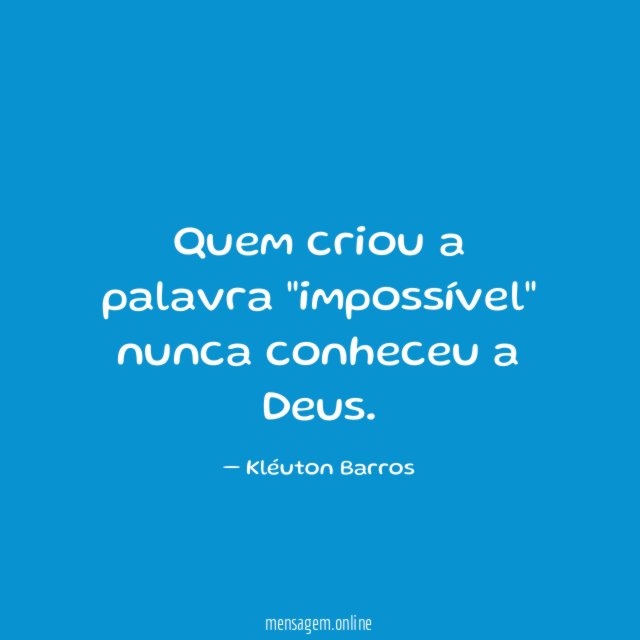 Quem criou a palavra "impossível" nunca conheceu a Deus