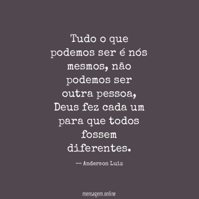 Tudo o que podemos ser é nós mesmos
