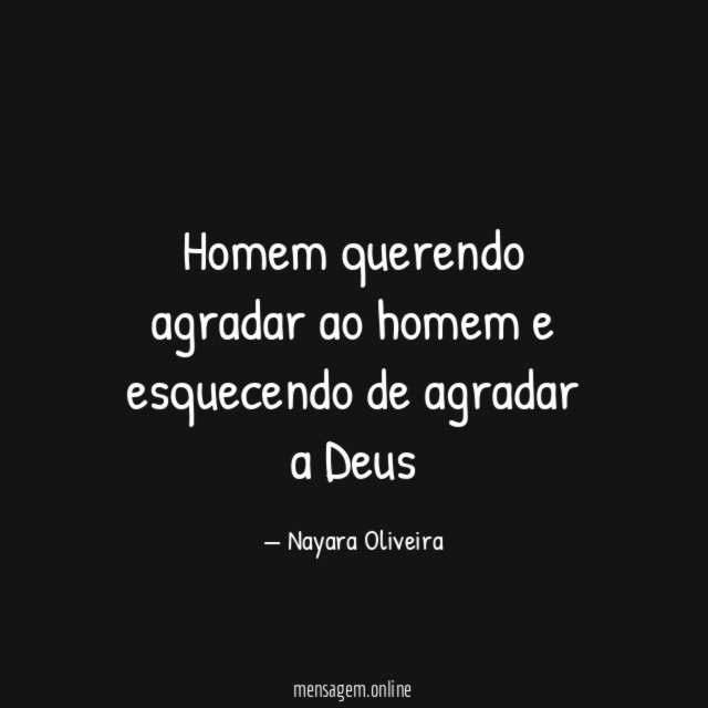 Homem querendo agradar ao homem e esquecendo de agradar a Deus