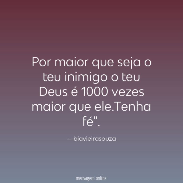 Por maior que seja o teu inimigo