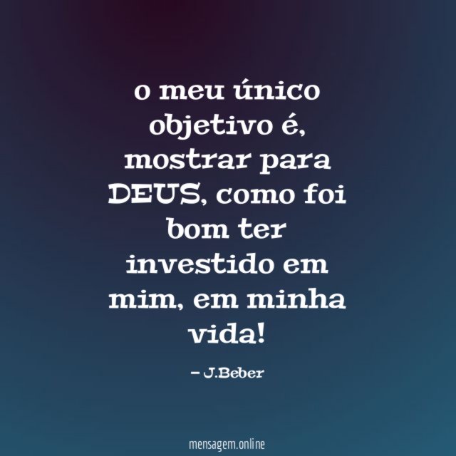o meu único objetivo é