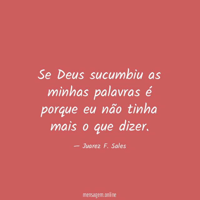 Se Deus sucumbiu as minhas palavras é porque