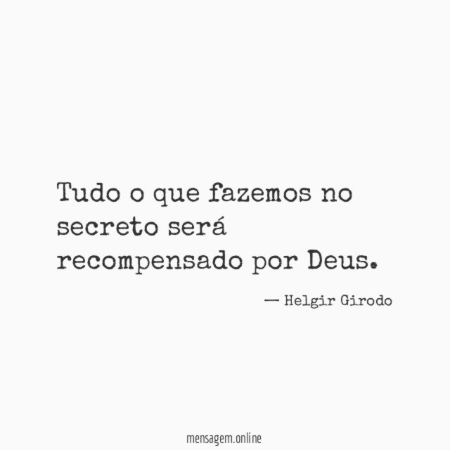 Tudo o que fazemos no secreto será recompensado por Deus