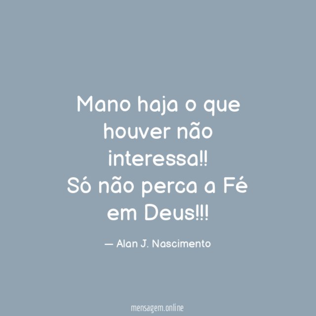 Mano haja o que houver não interessa
