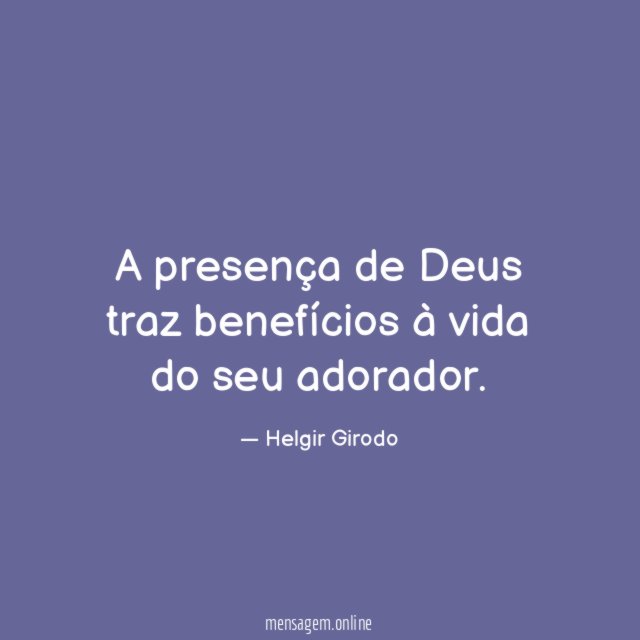 A presença de Deus traz benefícios à vida do seu adorador