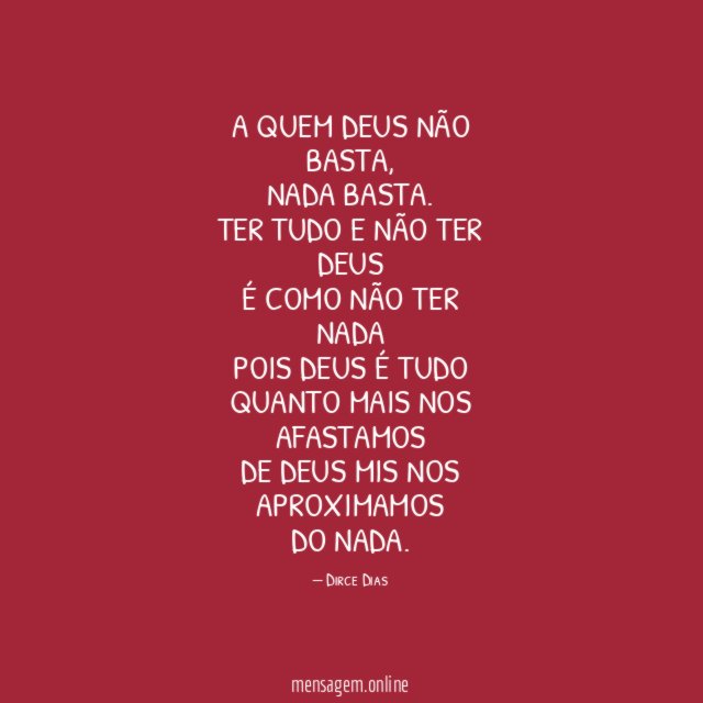 A QUEM DEUS NÃO BASTA,
NADA BASTA.