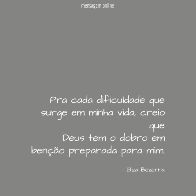 Pra cada dificuldade que surge em minha vida