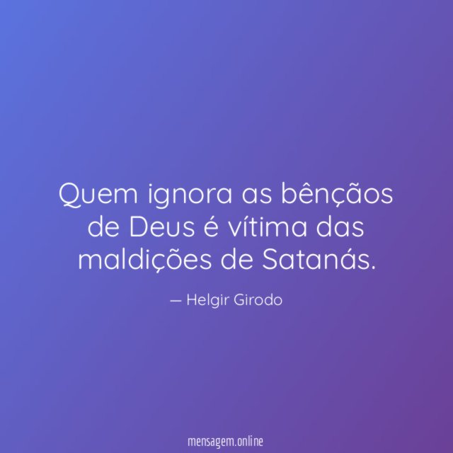 Quem ignora as bênçãos de Deus é vítima