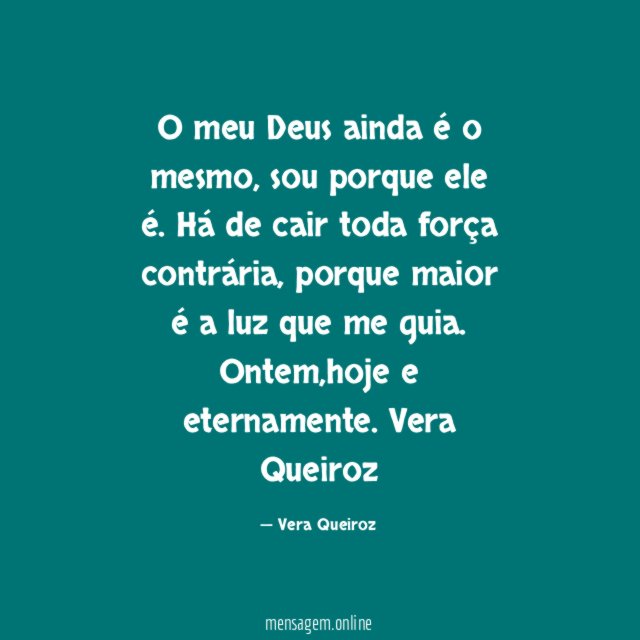 O meu Deus ainda é o mesmo,
sou porque ele é.
Há de cair toda força contrária,
porque maior é a luz que me guia.
Ontem,hoje e eternamente.