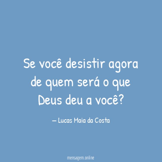 Se você desistir agora de quem será