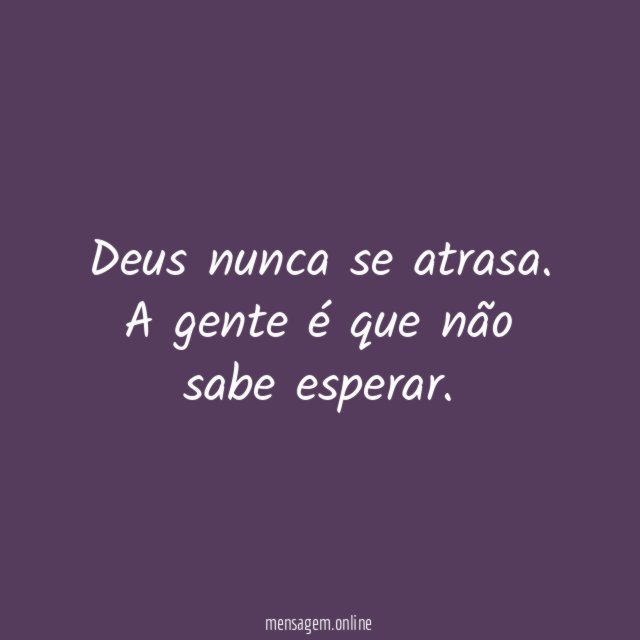 Deus nunca se atrasa