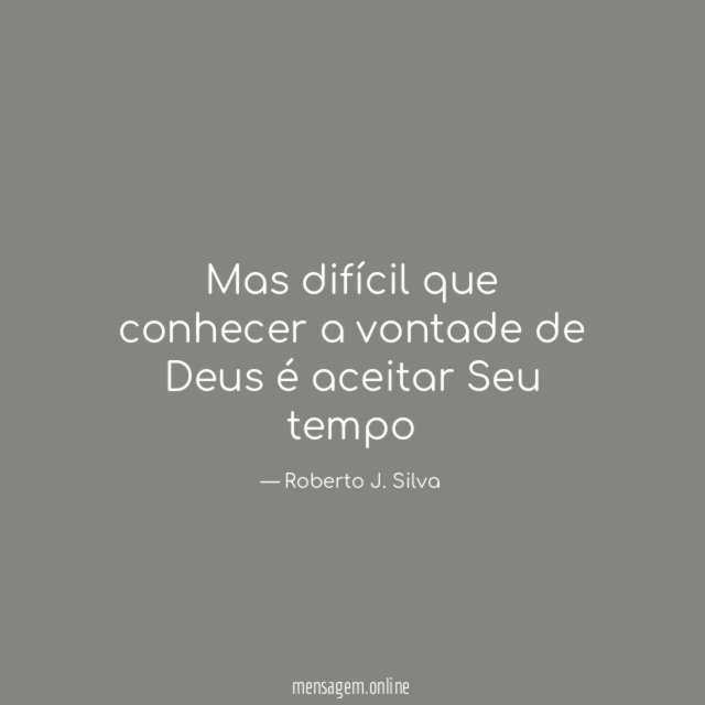 Mas difícil que conhecer a vontade de Deus é aceitar Seu tempo