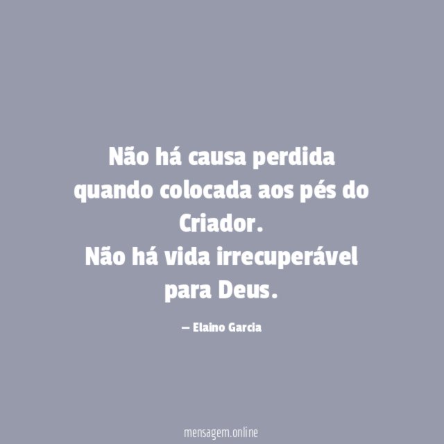 Não há causa perdida quando colocada aos pés do Criador