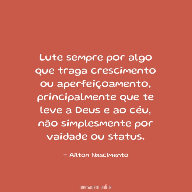 Lute sempre por algo que traga crescimento ou aperfeiçoamento