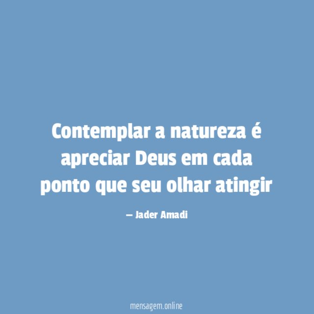 Contemplar a natureza é apreciar Deus em cada ponto que seu olhar atingir