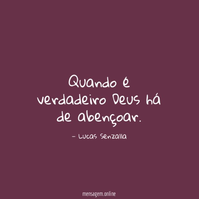 Quando é verdadeiro Deus há de abençoar