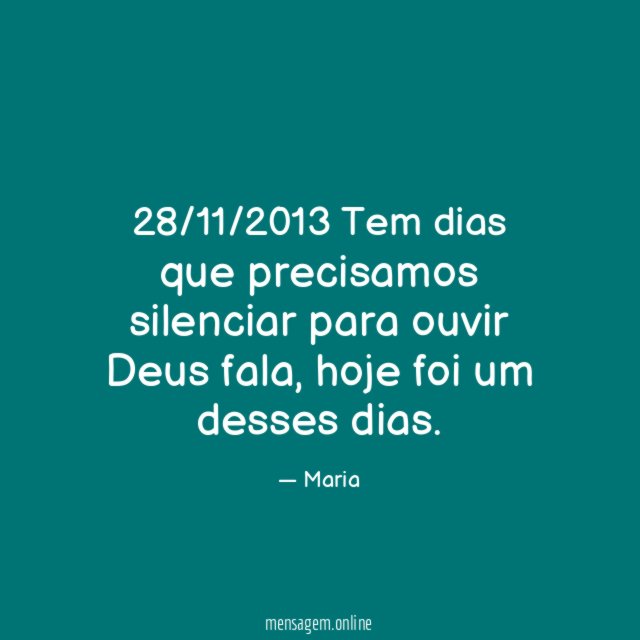 28/11/2013 Tem dias que precisamos silenciar para ouvir Deus fala