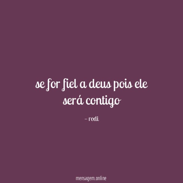 se for fiel a deus pois ele será contigo