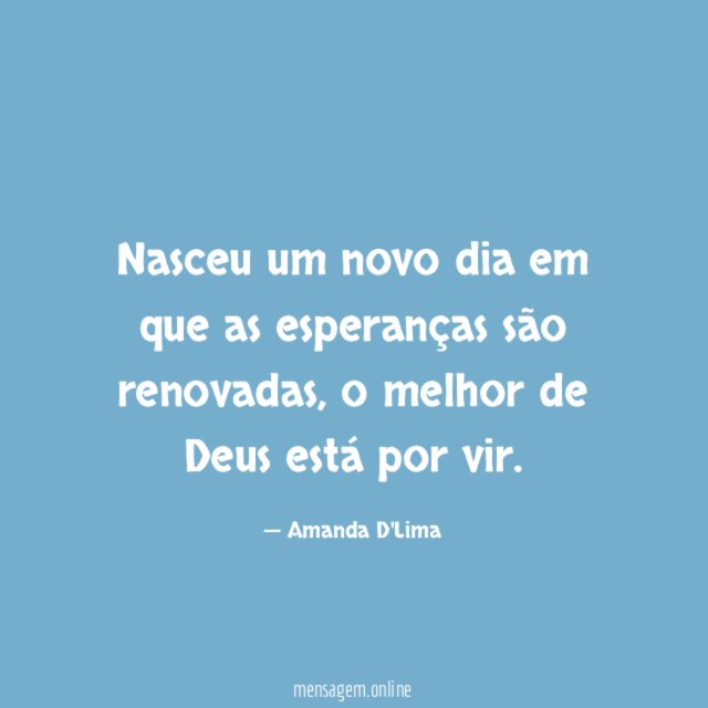 Nasceu um novo dia em que as esperanças são renovadas