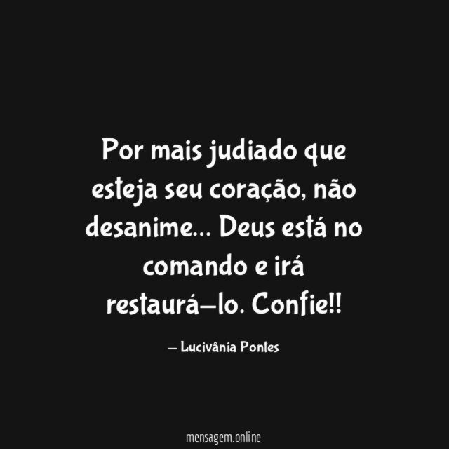 Por mais judiado que esteja seu coração