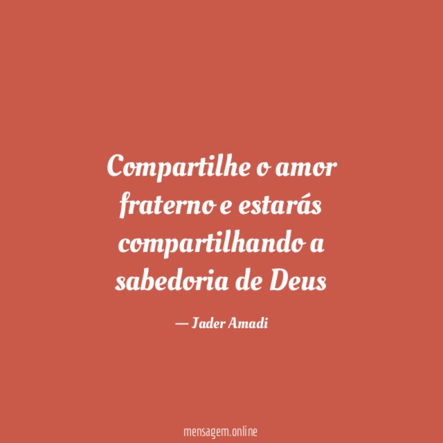 Compartilhe o amor fraterno e estarás compartilhando a sabedoria de Deus