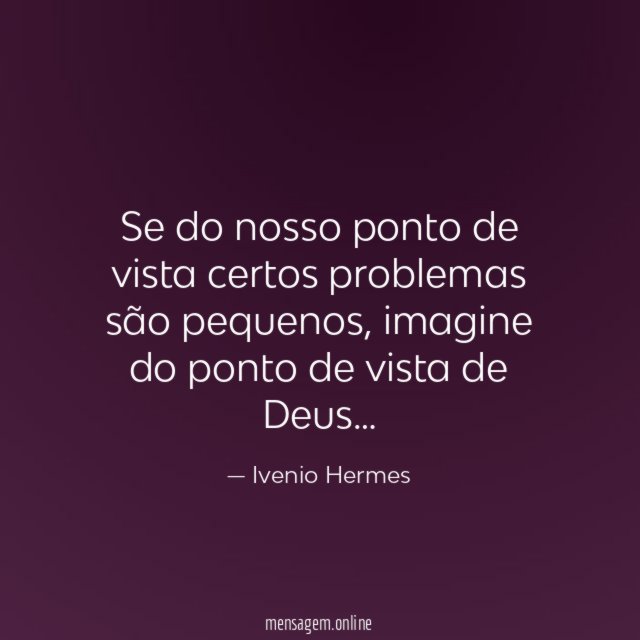 Se do nosso ponto de vista certos problemas são pequenos