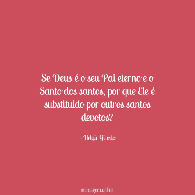Se Deus é o seu Pai eterno e o Santo dos santos