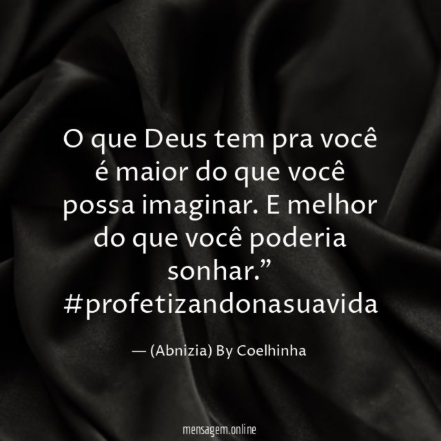 “O que Deus tem pra você é maior do que você possa imaginar. E melhor do que você poderia sonhar.” #profetizandonasuavida