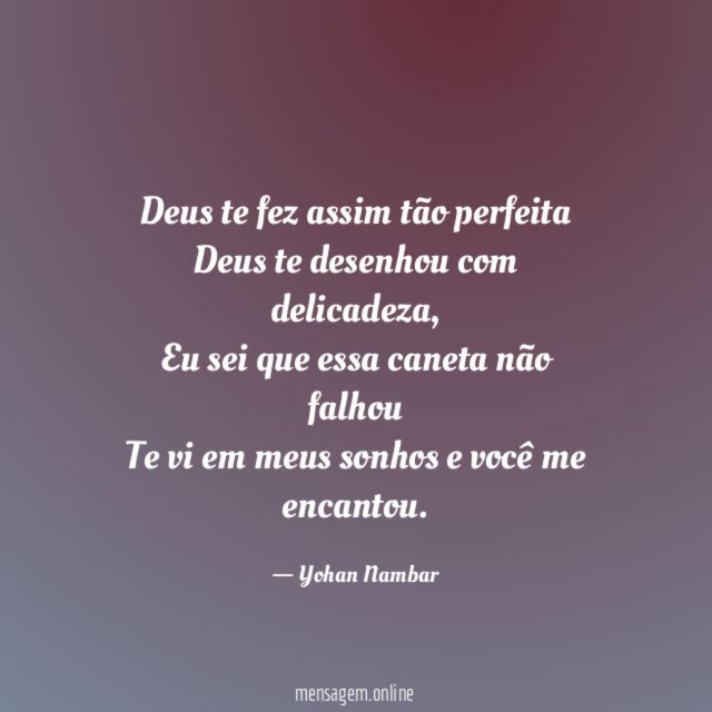 Deus te fez assim tão perfeita
Deus te desenhou com delicadeza,