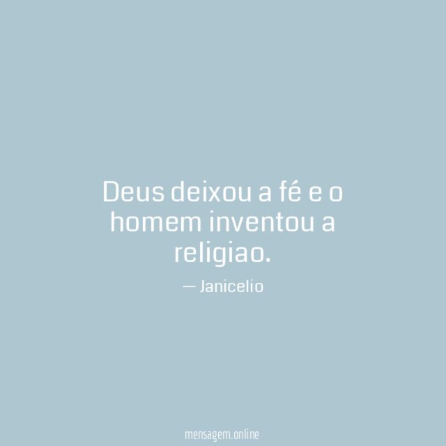 Deus deixou a fé e o homem inventou a religiao