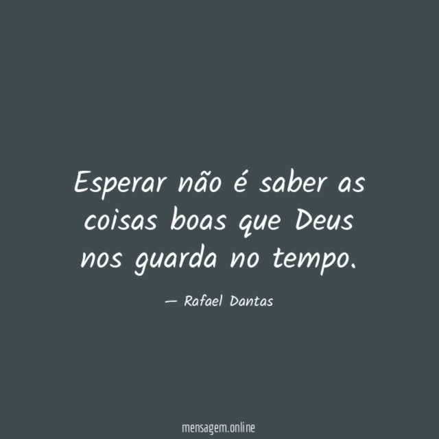 Esperar não é saber as coisas boas que