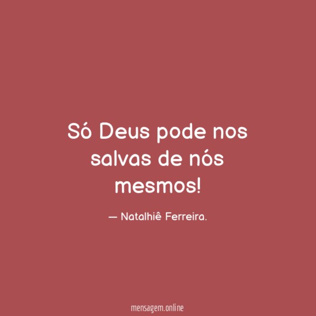 Só Deus pode nos salvas de nós mesmos