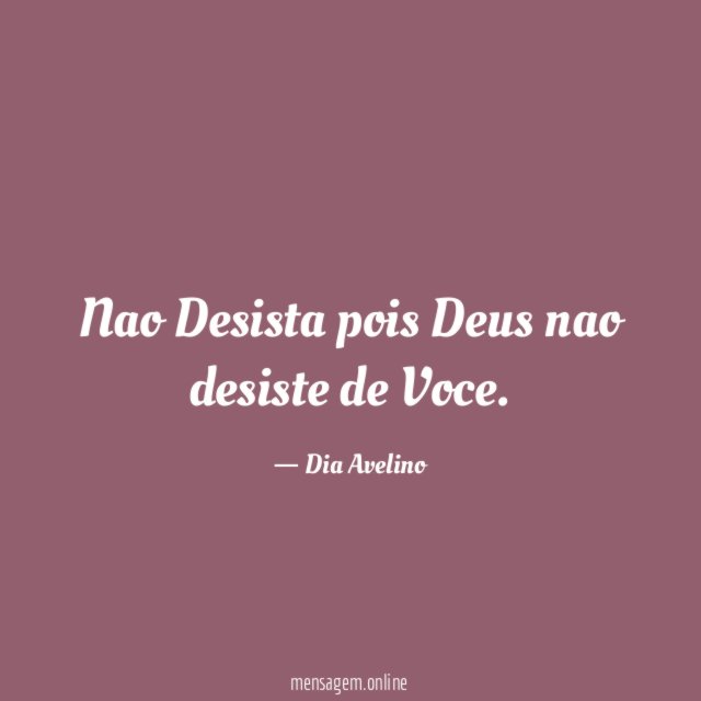 Nao Desista pois Deus nao desiste de Voce