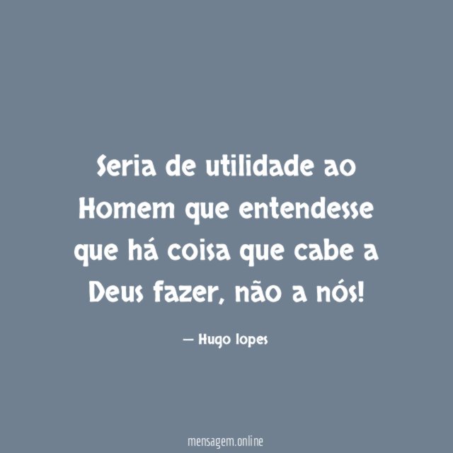 Seria de utilidade ao Homem que entendesse que