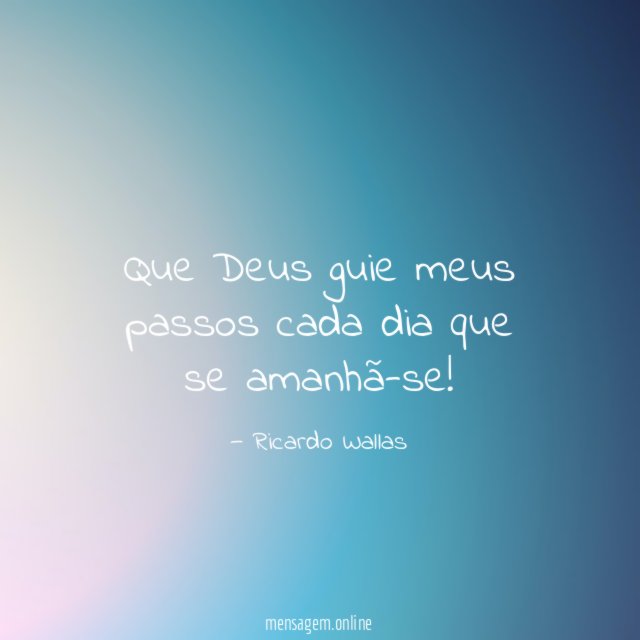 Que Deus guie meus passos cada dia que se amanhã-se