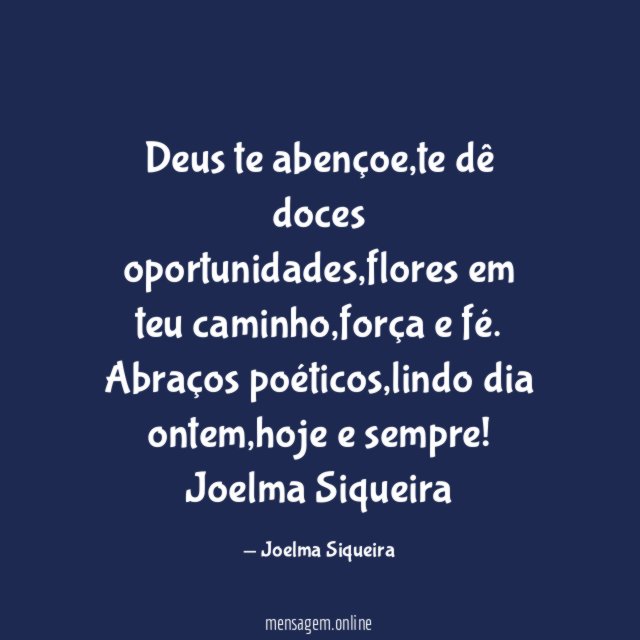 Deus te abençoe,te dê doces oportunidades,flores em teu caminho,força e fé.
Abraços poéticos,lindo dia ontem,hoje e sempre!