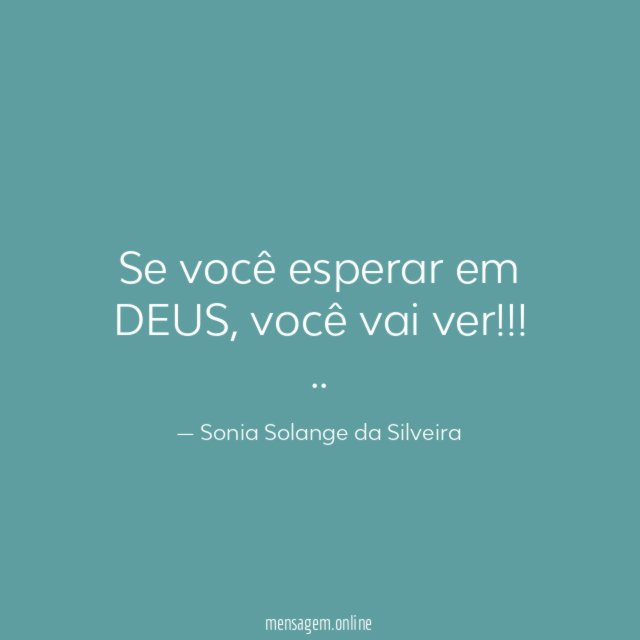 Se você esperar em DEUS, você vai ver!!!