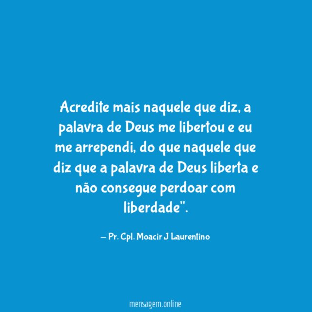 Acredite mais naquele que diz