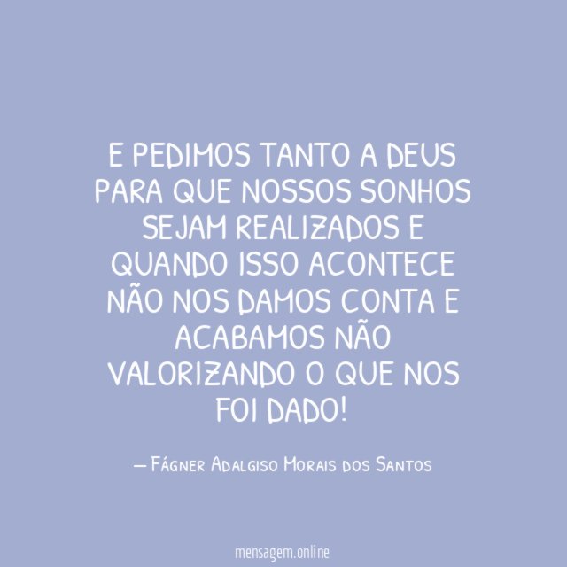 E pedimos tanto a Deus para que nossos