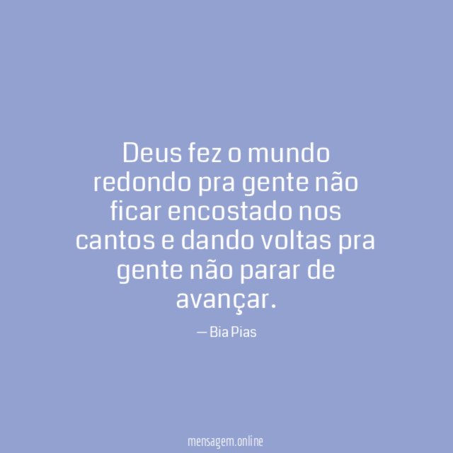 Deus fez o mundo redondo pra gente não