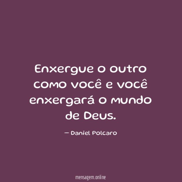 Enxergue o outro como você e você enxergará o mundo de Deus