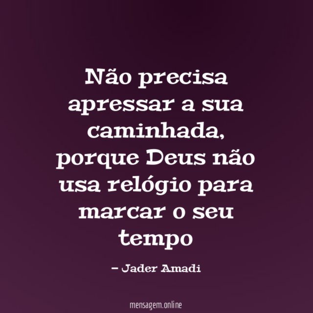 Não precisa apressar a sua caminhada