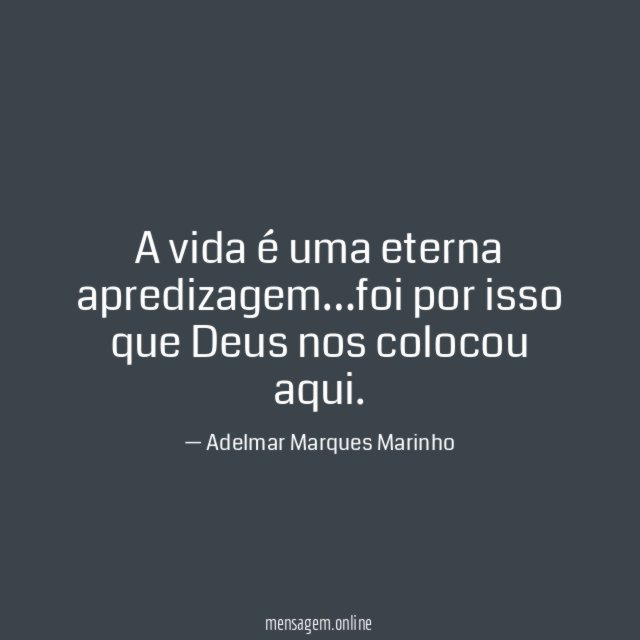 A vida é uma eterna apredizagem