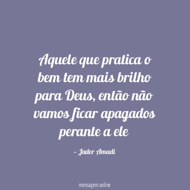 Aquele que pratica o bem tem mais brilho para Deus